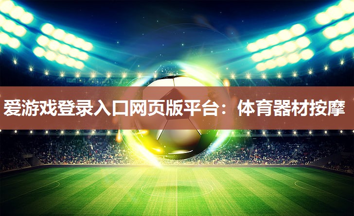 爱游戏登录入口网页版平台：体育器材按摩