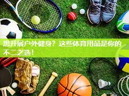 想开展户外健身？这些体育用品是你的不二之选！