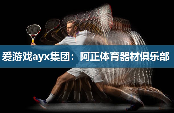 爱游戏ayx集团：阿正体育器材俱乐部