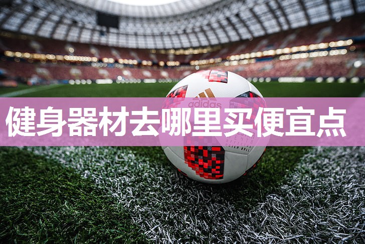 健身器材去哪里买便宜点