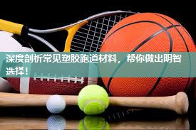 深度剖析常见塑胶跑道材料，帮你做出明智选择！
