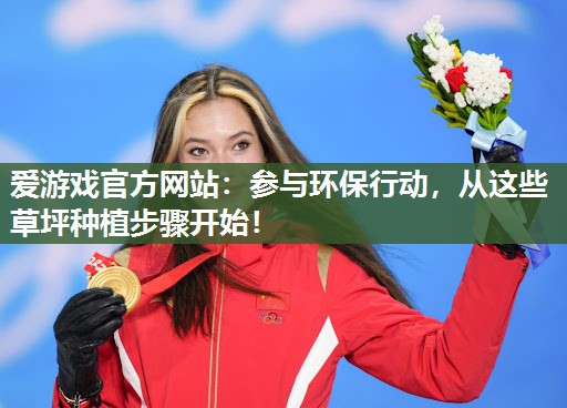 参与环保行动，从这些草坪种植步骤开始！