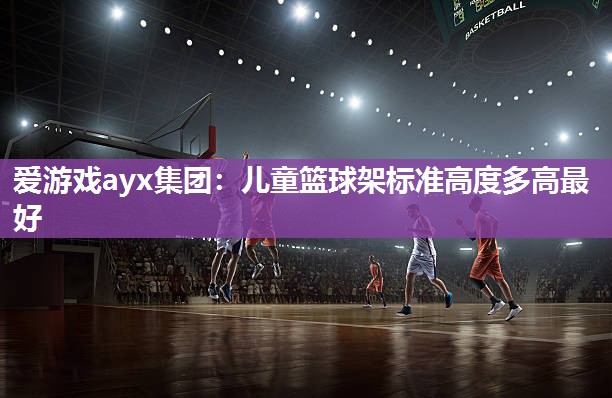 儿童篮球架标准高度多高最好
