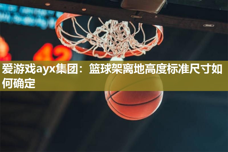 篮球架离地高度标准尺寸如何确定