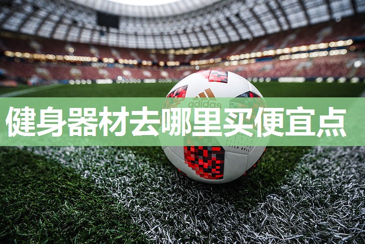 健身器材去哪里买便宜点